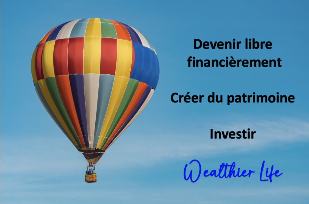 Wealthier Life - Investir - Créer du patrimoine - Devenir libre financièrement